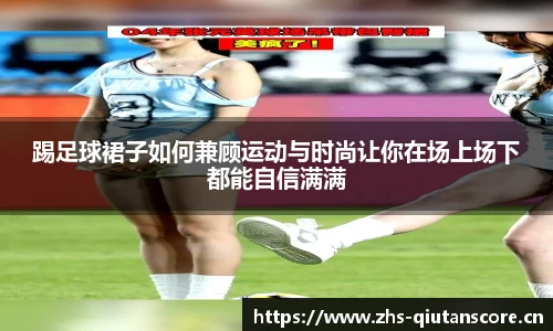 踢足球裙子如何兼顾运动与时尚让你在场上场下都能自信满满