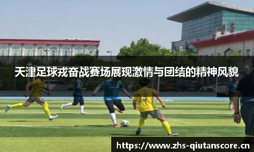 天津足球戎奋战赛场展现激情与团结的精神风貌